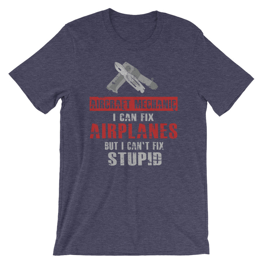 Aircraft Mechanic: I Can Fix Airplanes, But I Can't Fix STUPID Tee