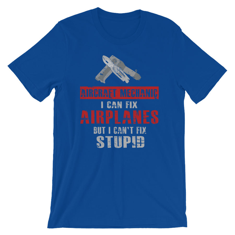 Aircraft Mechanic: I Can Fix Airplanes, But I Can't Fix STUPID Tee