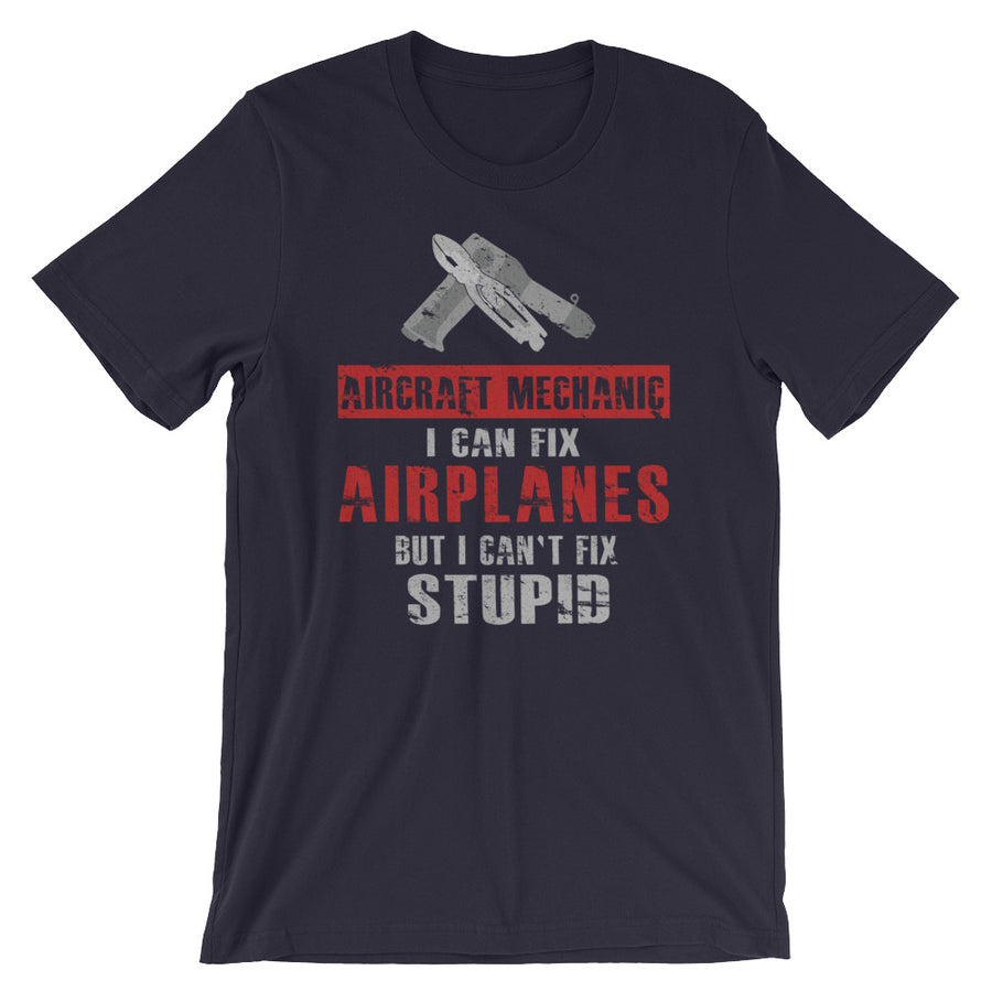 Aircraft Mechanic: I Can Fix Airplanes, But I Can't Fix STUPID Tee